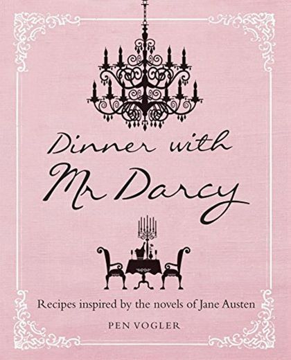 Dinner with Mr Darcy: Recipes Inspired by the Novels and Letters of Jane Austen