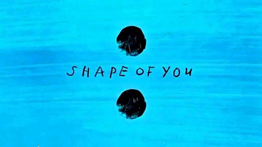 Shape of you - Ed Sheeran