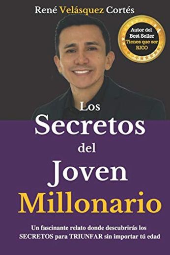 LOS SECRETOS DEL JOVEN MILLONARIO: Un fascinante relato donde descubrirás los  SECRETOS para TRIUNFAR sin importar tú edad