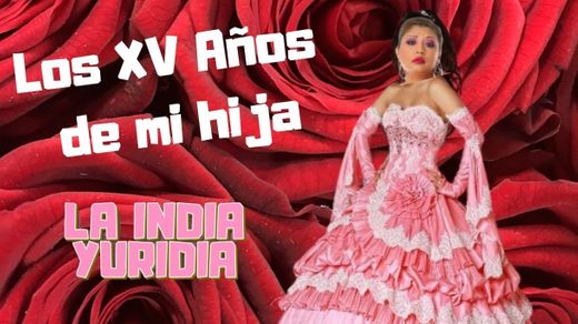 LOS XV AÑOS DE MI HIJA -- La india Yuridia - YouTube