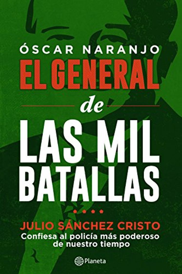 Books Óscar Naranjo El general de las mil batallas: Julio Sánchez Cristo confiesa al policía más poderoso de nuestro tiempo