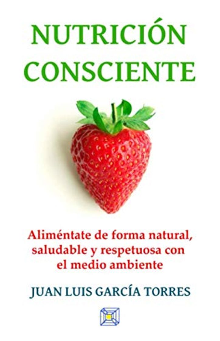Nutrición consciente: Aliméntate de forma natural, saludable y respetuosa con el medio ambiente