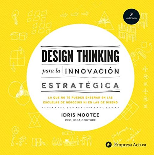Design thinking para la innovación estratégica : Lo que no te pueden enseñar