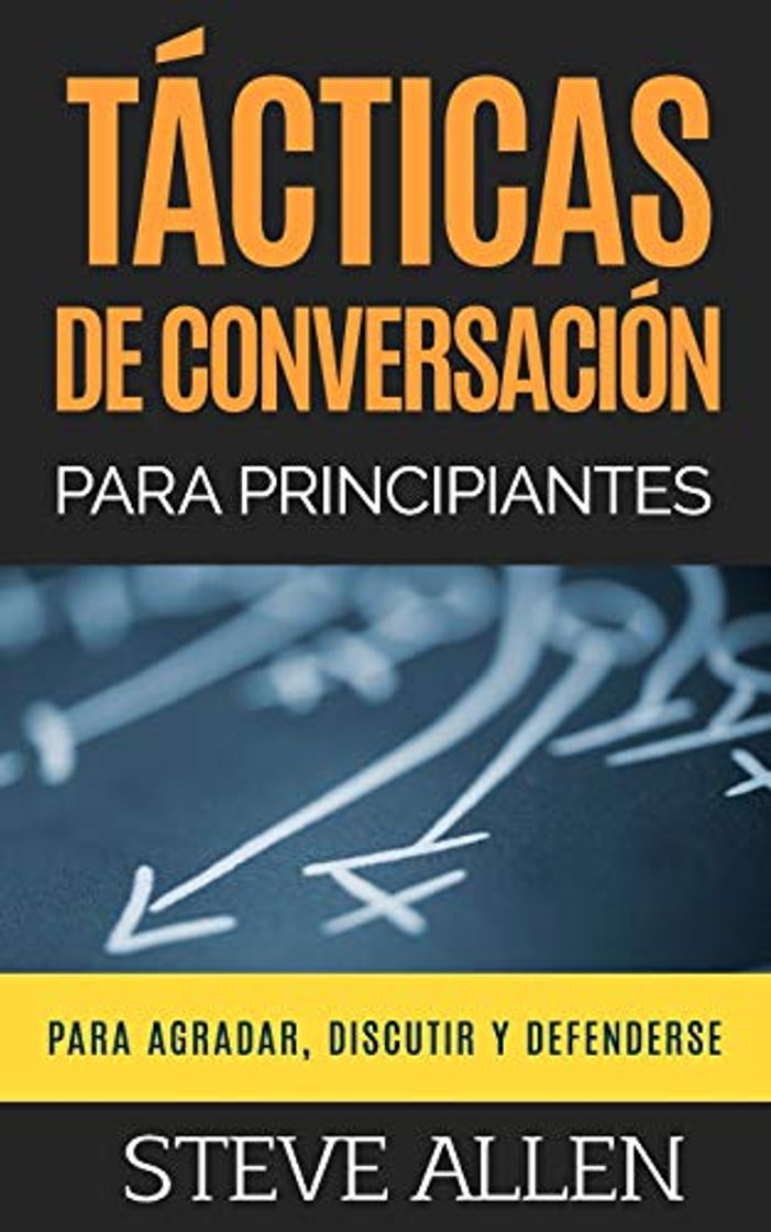 Book Tácticas de conversación para principiantes para agradar, discutir y defenderse: Cómo iniciar una conversación, agradar, argumentar y defenderse