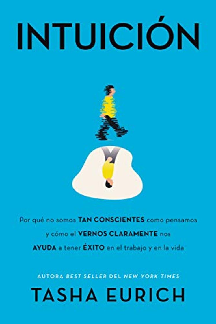 Books Intuicion: Por que no somos tan conscientes como pensamos, y como el vernos claramente nos ayuda a tener exito en el trabajo y en la vida