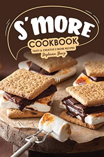 S'more Cookbook: Tasty Creative S'more Recipes