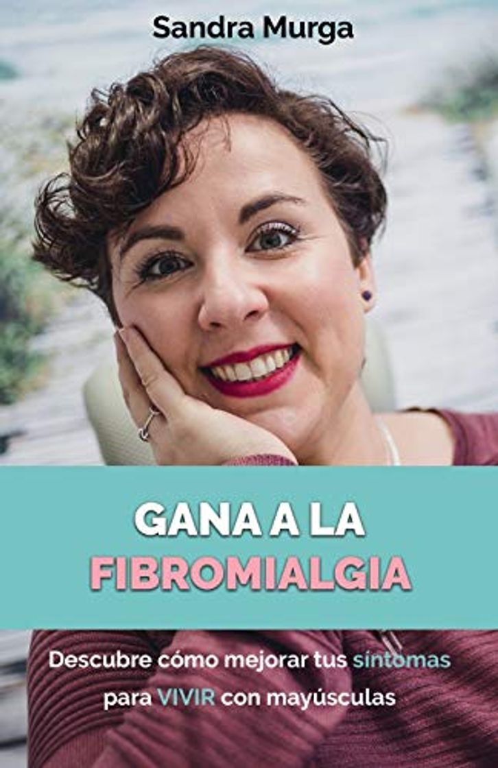 Libro Gana a la fibromialgia: Descubre cómo mejorar tus síntomas para VIVIR con