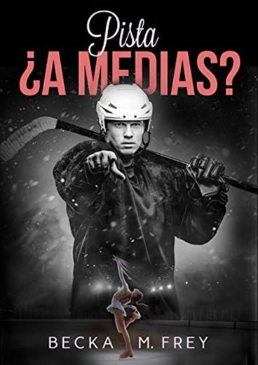 Pista ¿a medias?: Novela de romance, erótica, hockey y patinaje artístico