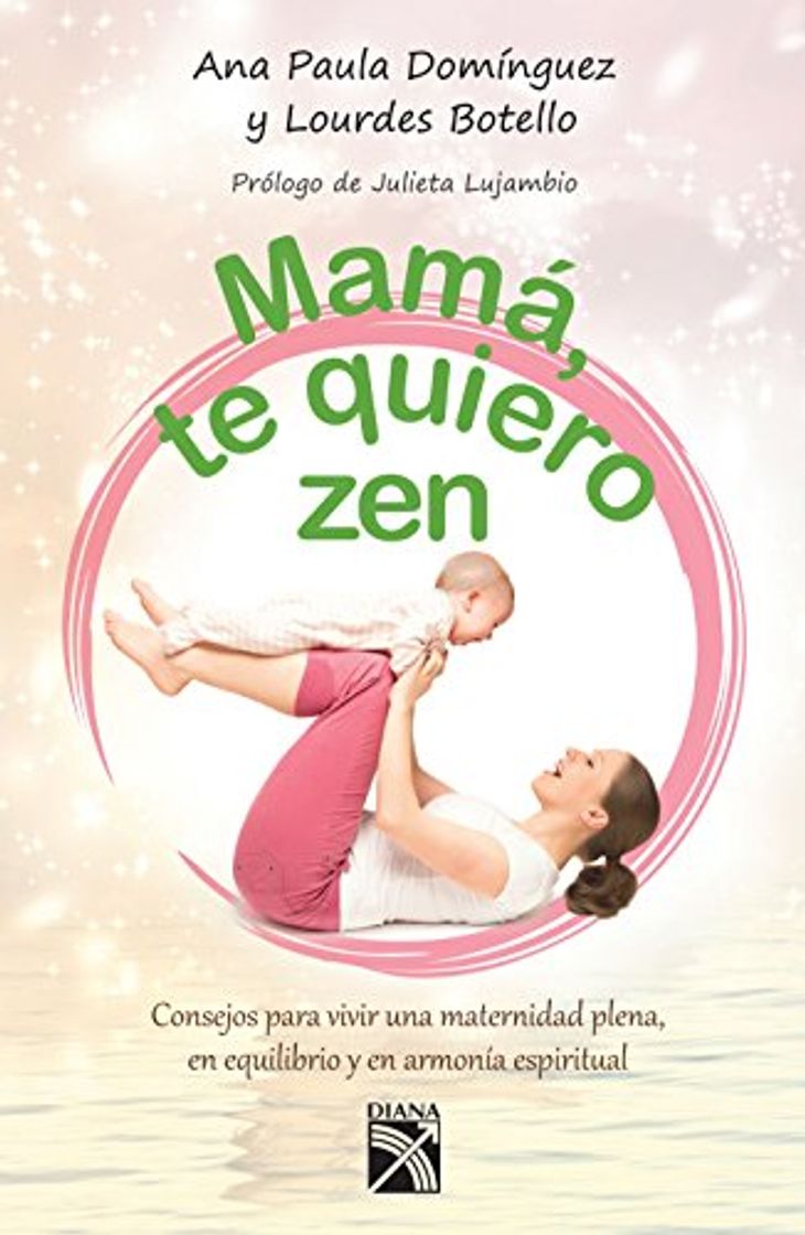 Libro Mamá, te quiero zen: Consejos para vivir una maternidad plena, en equilibrio y armonía espiritual