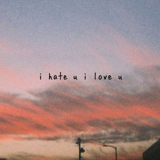 i hate u, i love u (feat. olivia o'brien)