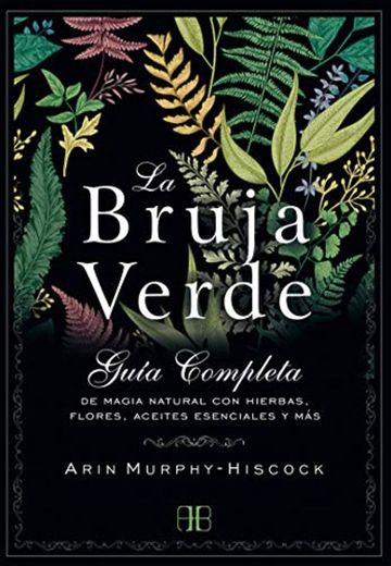 La Bruja Verde. Guía completa de magia natural con hierbas