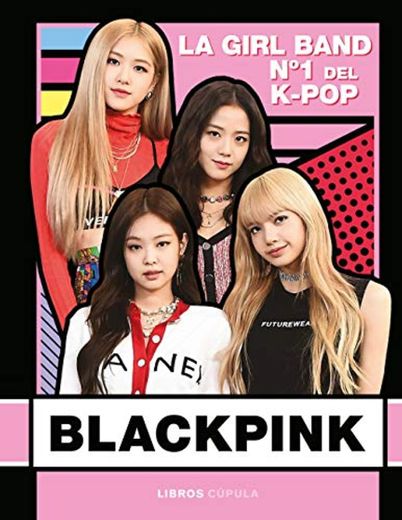 Blackpink: La Girl Band Nº 1 del K- Pop