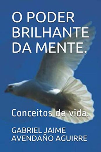 O PODER BRILHANTE DA MENTE.: Conceitos de vida.