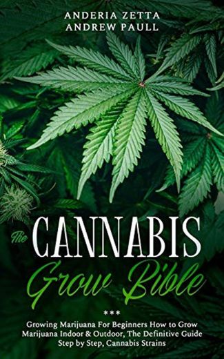 THE CANNABIS GROW BIBLE: Growing Marijuana For Beginners How to Grow Marijuana