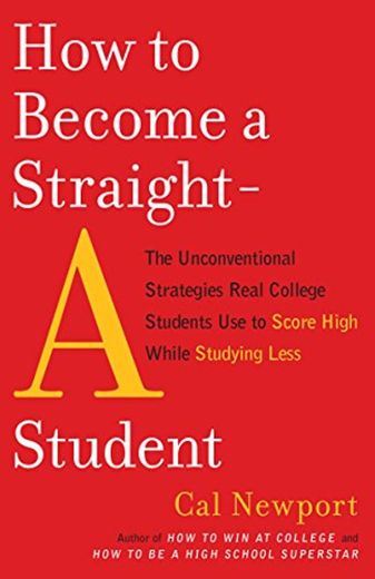 How to Become a Straight-A Student: The Unconventional Strategies Real College Students