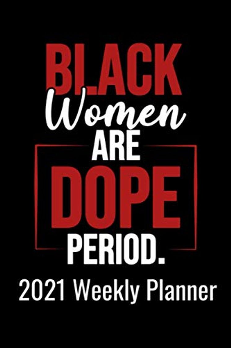 Book Black Women Are Dope Period 2021 Weekly Planner: Dated Weekly Inspirational Planner 6 x 9 Journal with To do lists and Inspiration Notes Perfect Weekly Tracker