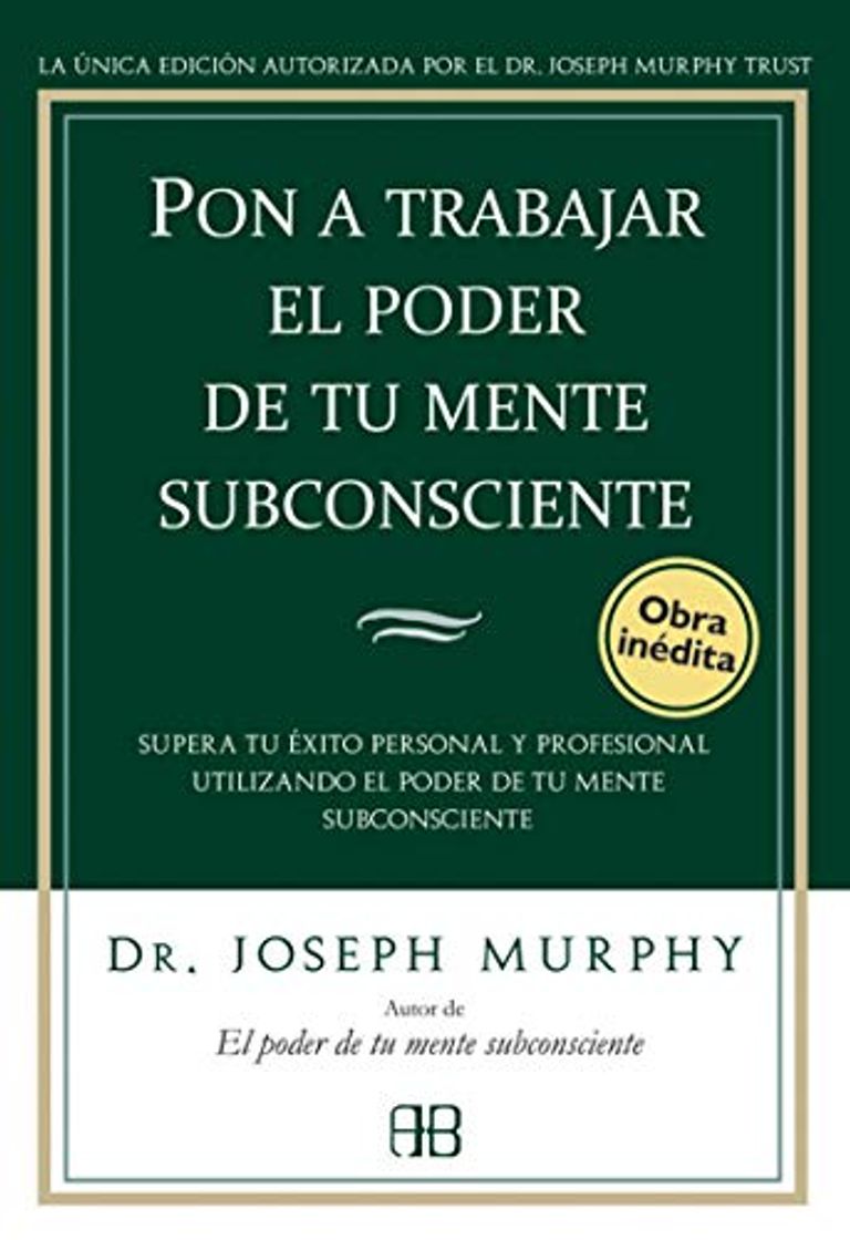 Libro Pon A Trabajar El Poder De Tu Mente Subconsciente: Supera tu éxito personal y profesional utilizando el poder de tu mente subconsciente