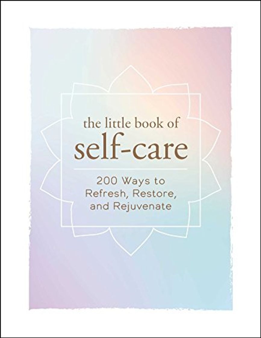 Book The Little Book of Self-Care: 200 Ways to Refresh, Restore, and Rejuvenate