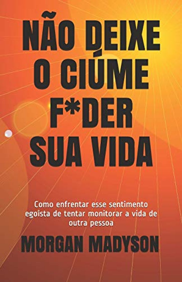 Libro NÃO DEIXE O CIÚME F*DER SUA VIDA: Como enfrentar esse sentimento egoísta de tentar monitorar a vida de outra pessoa