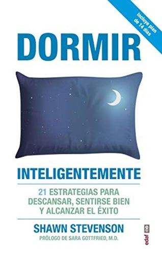 Dormir inteligentemente. 21 estrategias para descansar, sentirse bien y alcanzar el éxito