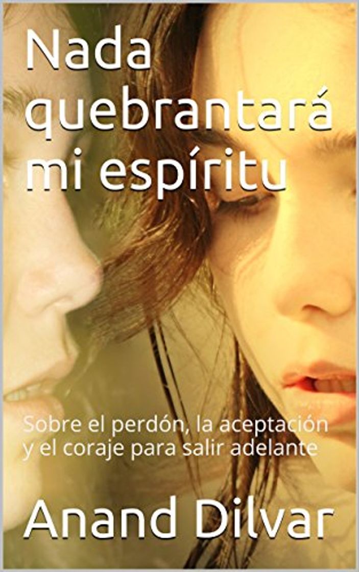 Libro Nada quebrantará mi espíritu: Sobre el perdón, la aceptación y el coraje para salir adelante