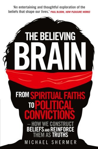 Book The Believing Brain: From Spiritual Faiths to Political Convictions – How We