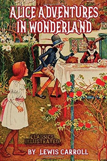 Alice Adventures In Wonderland By Lewis Carroll: Classics Illustrated Book For Adventure In The Wonderland With Alice's