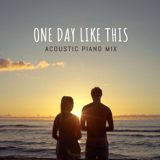 One Day Like This - Acoustic Piano Mix