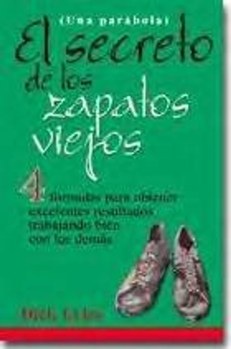 Libros El Secreto De Los Zapatos Viejos: 4 Formulas Para Obtener Excelentes Resultados Trabajando Bien Con Los Demas