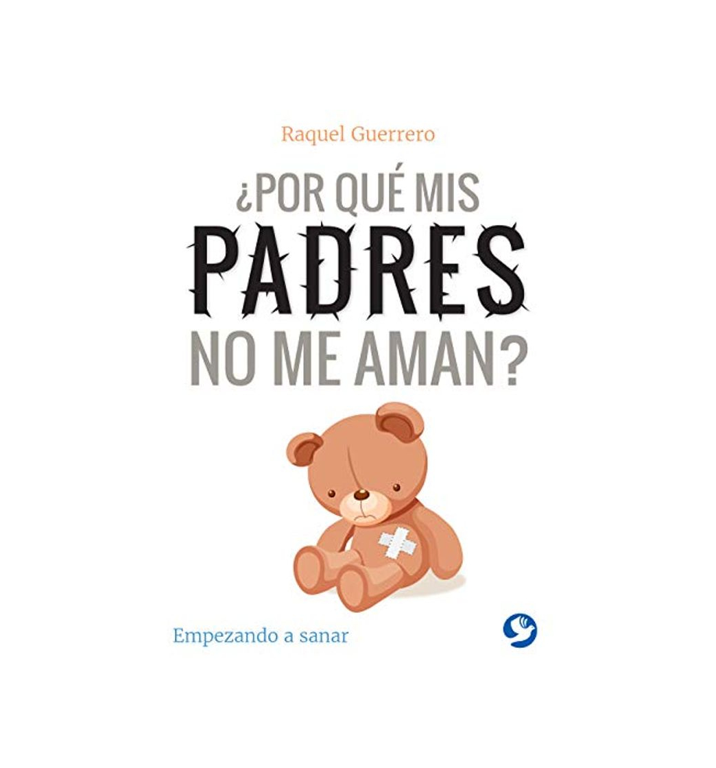 Books ¿por Qué MIS Padres No Me Aman?: Empezando a Sanar