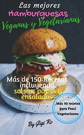 Las Mejores Hamburguesas Veganas y Vegetarianas: Más de 150 recetas saludables y