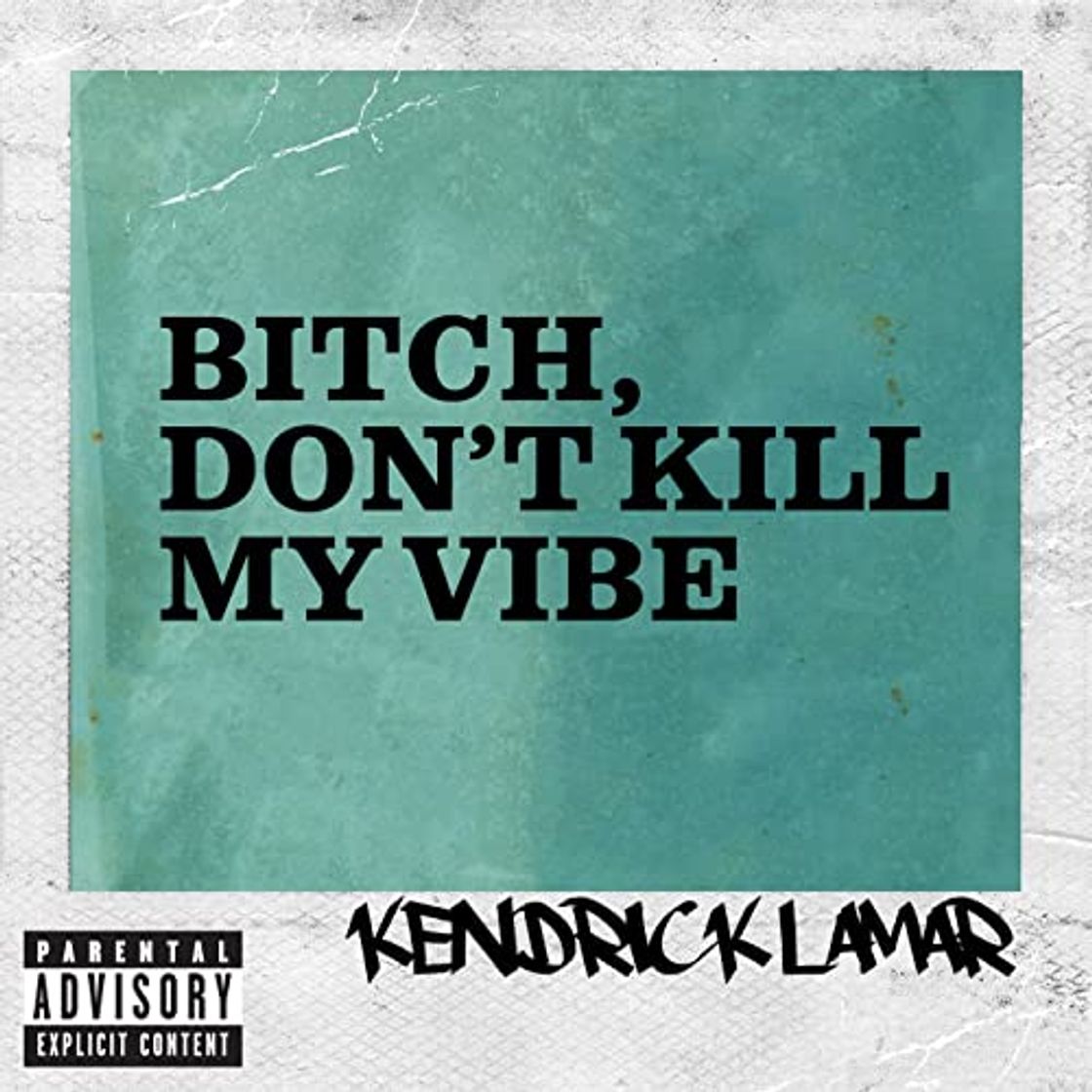 Social Bitch don't kill my vibe-Kendrick Lamar