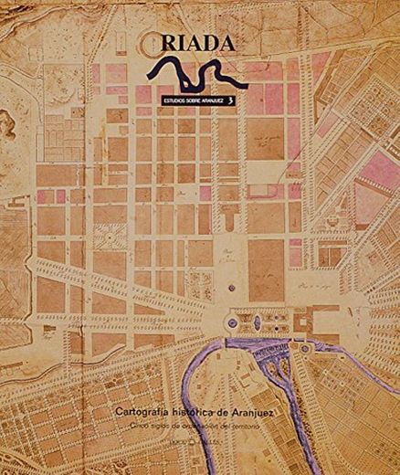 Cartografía histórica de Aranjuez: cinco siglos de ordenación del territorio