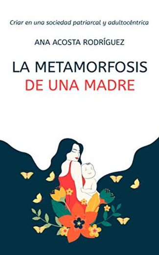 La metamorfosis de una madre: Criar en una ... - Amazon.com