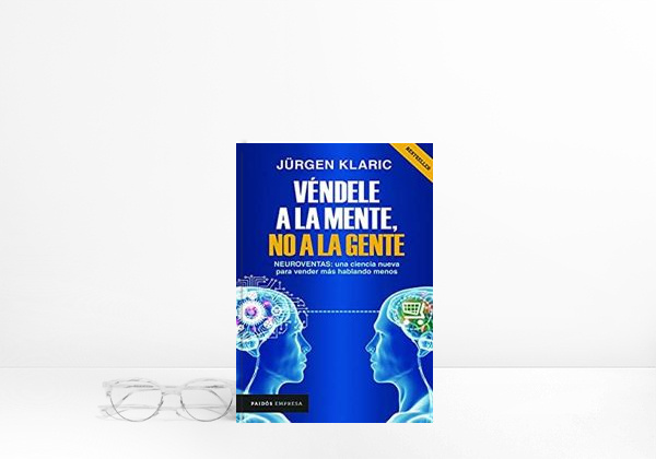 Vende a la mente, no a la gente: Neuroventas: la ciencia de