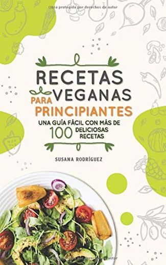 Recetas veganas para principiantes: Una guía fácil con más de 100 deliciosas recetas veganas
