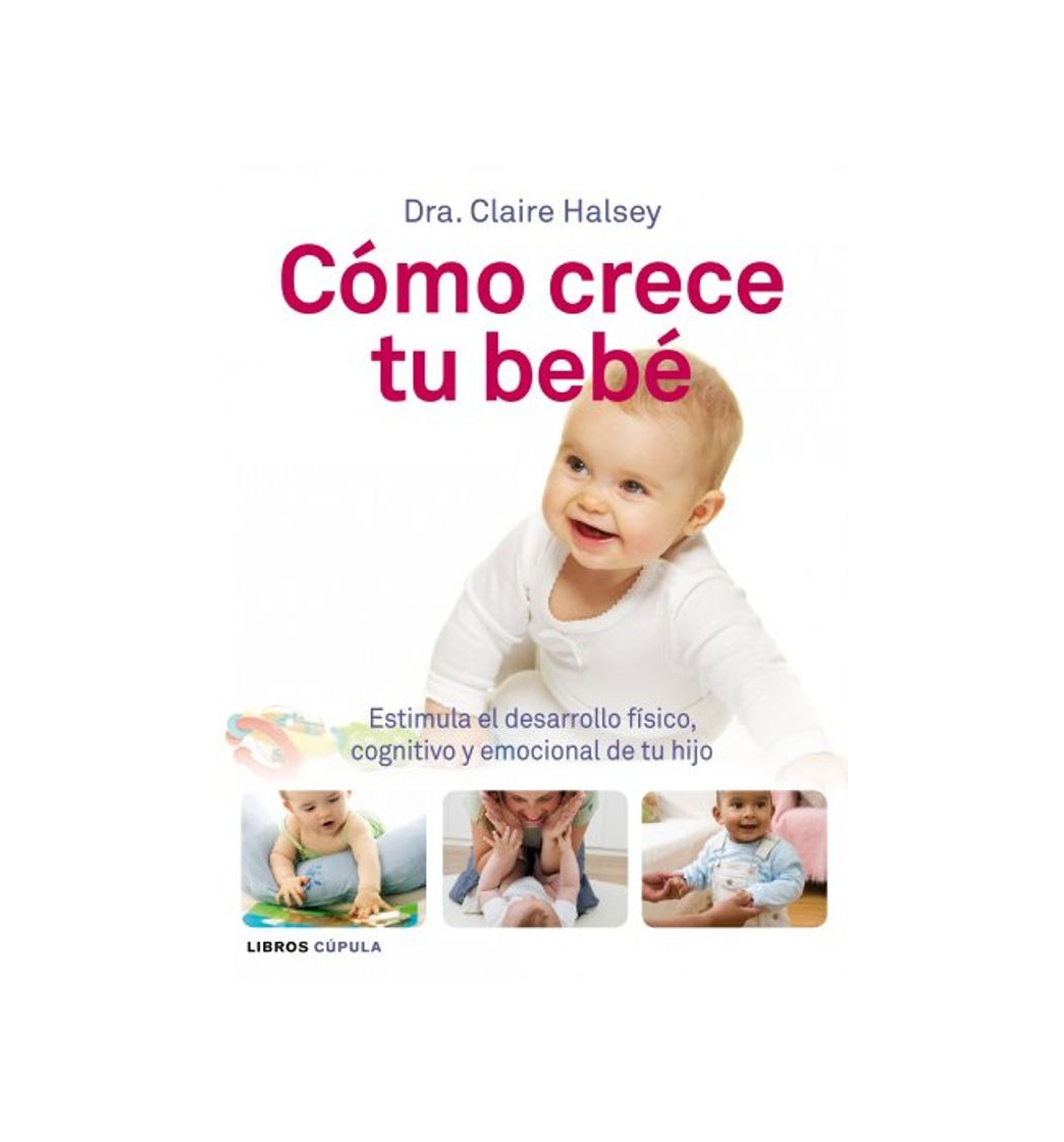 Libro Cómo crece tu bebé: Estimula el desarrollo físico, cognitivo y emocional de