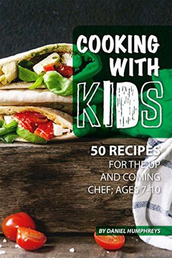 Cooking with Kids: 50 Recipes for the Up and Coming Chef; Ages