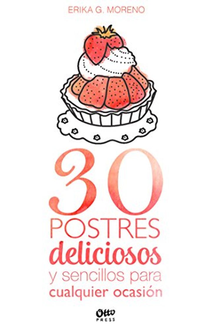 Libros 30 postres deliciosos y sencillos para cualquier ocasión: Los postres que toda cocina debe tener en su repertorio