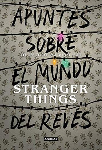 Apuntes sobre el mundo del revés. Una guía no oficial de Stranger Things 