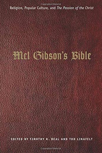 Mel Gibson's Bible: Religion, Popular Culture, and "The Passion of the Christ" (Afterlives of the Bible)