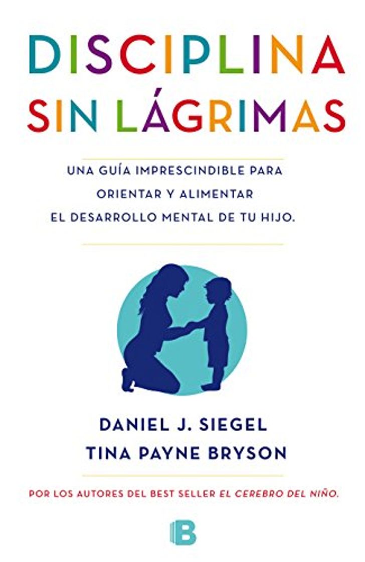 Disciplina sin lágrimas: Una guía imprescindible para orientar y alimentar el desarrollo