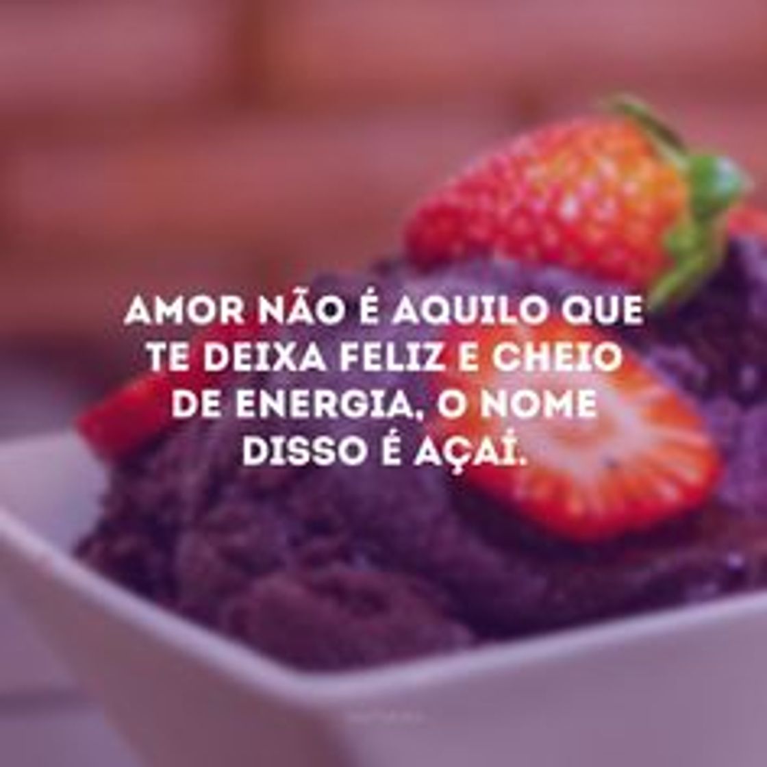 Fashion Frase do dia, o perfeito açaí 