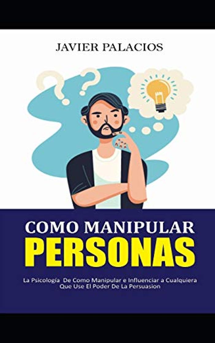 Book COMO MANIPULAR PERSONAS: La Psicología  de como Manipular e influenciar a cualquiera que use el Poder de la Persuasión