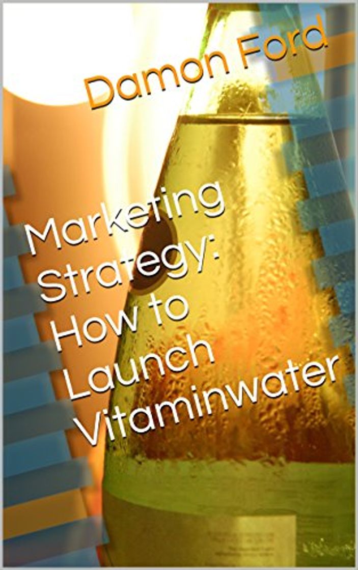 Product Marketing Strategy: How to Launch Vitaminwater