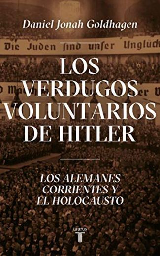 Los verdugos voluntarios de Hitler: Los alemanes corrientes y el Holocausto
