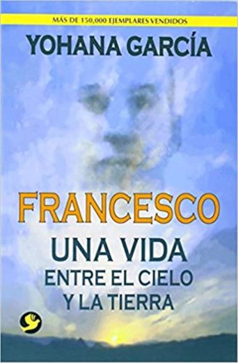 Francesco: Una Vida Entre El Cielo y La Tierra
