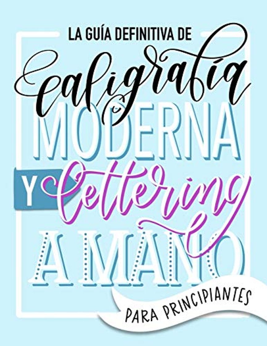 Libro La guía definitiva de caligrafía moderna y lettering a mano para principiantes