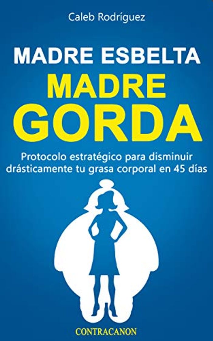 Book Madre esbelta Madre gorda: Protocolo estratégico para disminuir drásticamente tu grasa corporal en 45 días