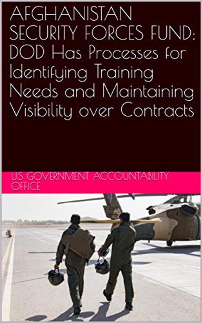 Libro AFGHANISTAN SECURITY FORCES FUND: DOD Has Processes for Identifying Training Needs and